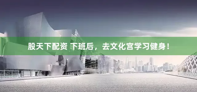 股天下配资 下班后，去文化宫学习健身！