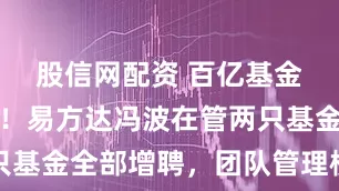 股信网配资 百亿基金经理突发！易方达冯波在管两只基金全部增聘，团队管理模式兴起