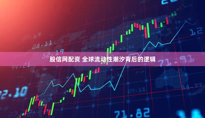 股信网配资 全球流动性潮汐背后的逻辑
